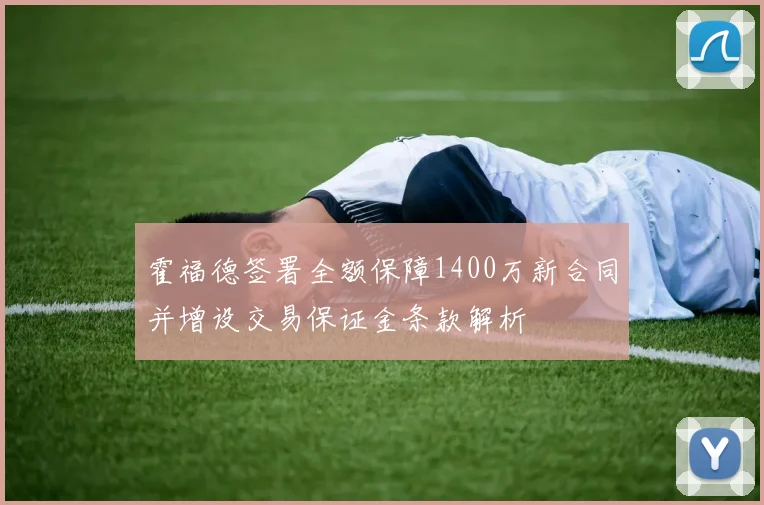 霍福德签署全额保障1400万新合同并增设交易保证金条款解析
