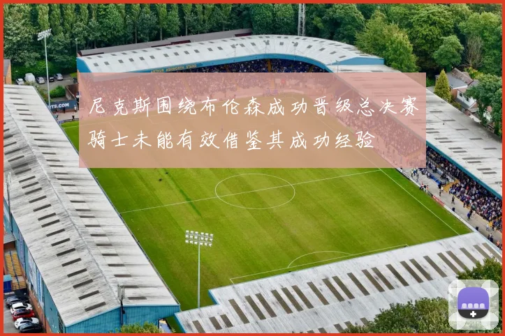 尼克斯围绕布伦森成功晋级总决赛骑士未能有效借鉴其成功经验